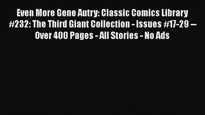 Read Even More Gene Autry: Classic Comics Library #232: The Third Giant Collection - Issues