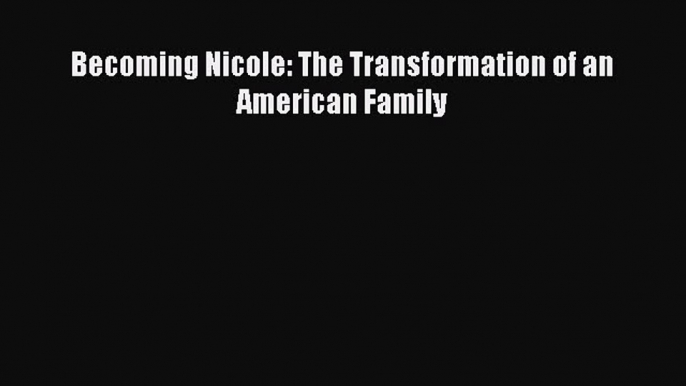 Download Becoming Nicole: The Transformation of an American Family Ebook Free