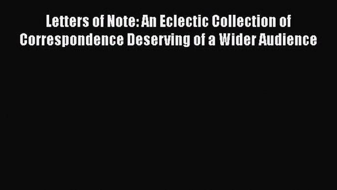 Read Letters of Note: An Eclectic Collection of Correspondence Deserving of a Wider Audience