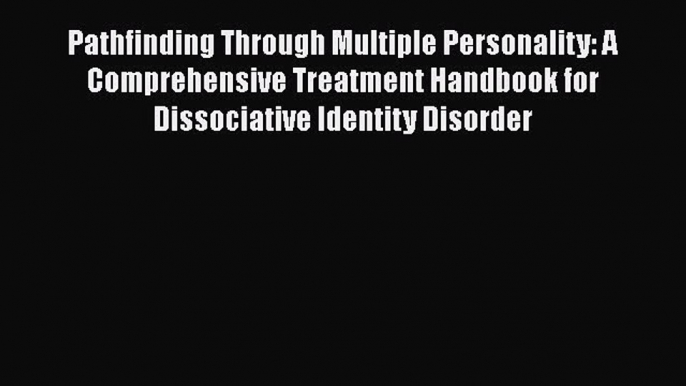 [PDF] Pathfinding Through Multiple Personality: A Comprehensive Treatment Handbook for Dissociative