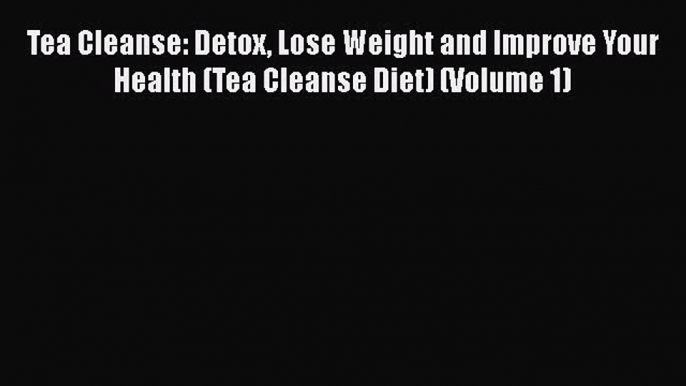 Read Tea Cleanse: Detox Lose Weight and Improve Your Health (Tea Cleanse Diet) (Volume 1) Ebook