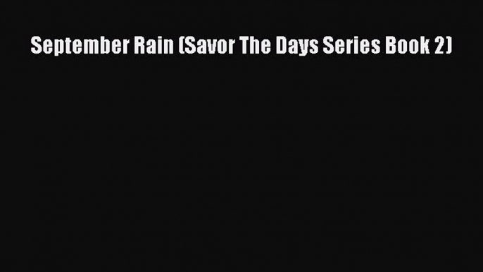 [PDF] September Rain (Savor The Days Series Book 2) [Read] Online