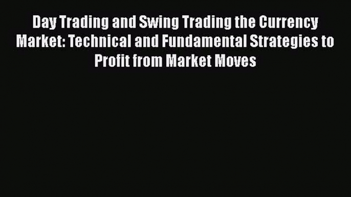 [PDF] Day Trading and Swing Trading the Currency Market: Technical and Fundamental Strategies