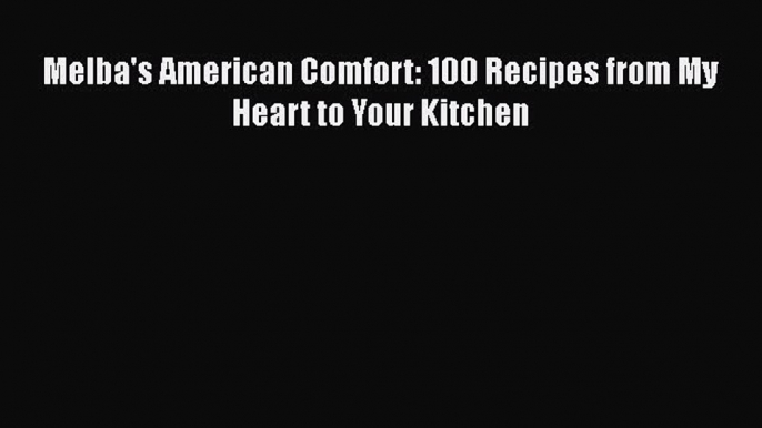 Download Melba's American Comfort: 100 Recipes from My Heart to Your Kitchen  EBook