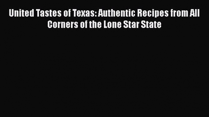 Read United Tastes of Texas: Authentic Recipes from All Corners of the Lone Star State Ebook