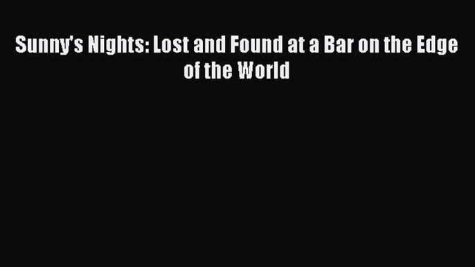 Read Sunny's Nights: Lost and Found at a Bar on the Edge of the World Ebook Online