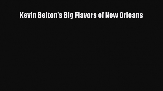 Read Kevin Belton's Big Flavors of New Orleans Ebook Online