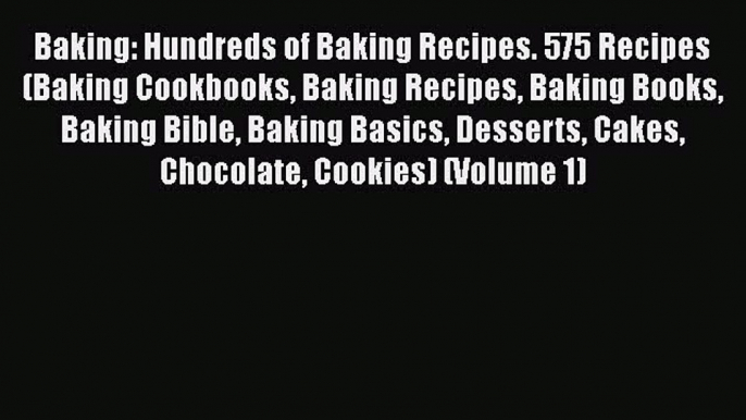 Read Baking: Hundreds of Baking Recipes. 575 Recipes (Baking Cookbooks Baking Recipes Baking