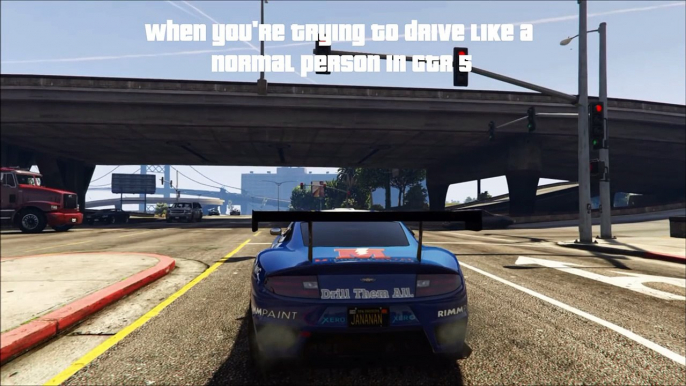 When you're trying to drive like a normal person in GTA 5...