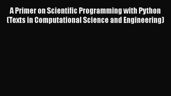 Read A Primer on Scientific Programming with Python (Texts in Computational Science and Engineering)