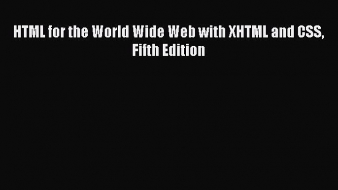 Read HTML for the World Wide Web with XHTML and CSS Fifth Edition Ebook