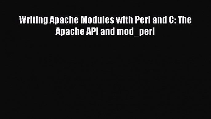 Download Writing Apache Modules with Perl and C: The Apache API and mod_perl PDF