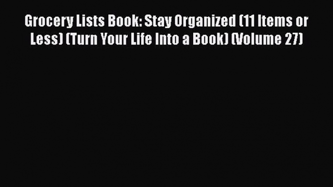 Read Grocery Lists Book: Stay Organized (11 Items or Less) (Turn Your Life Into a Book) (Volume