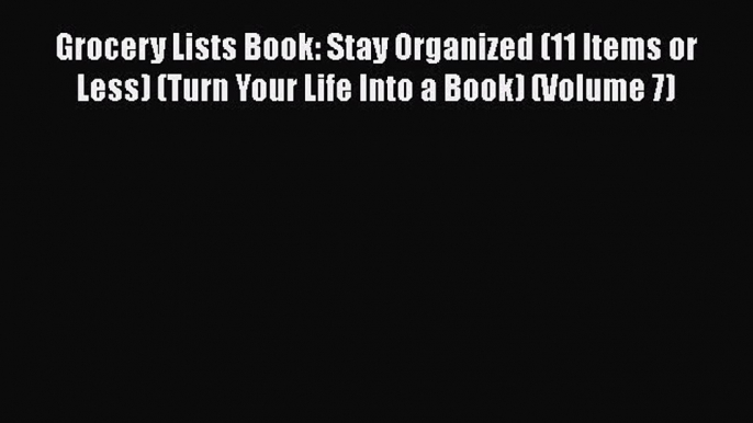 Read Grocery Lists Book: Stay Organized (11 Items or Less) (Turn Your Life Into a Book) (Volume