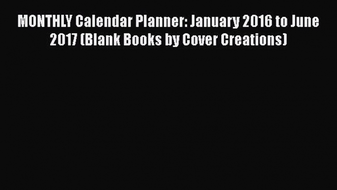 Read MONTHLY Calendar Planner: January 2016 to June 2017 (Blank Books by Cover Creations) Ebook