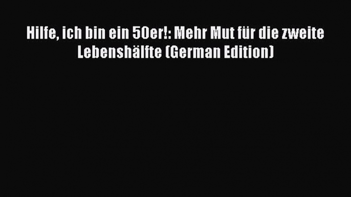 Read Hilfe ich bin ein 50er!: Mehr Mut für die zweite Lebenshälfte (German Edition) Ebook