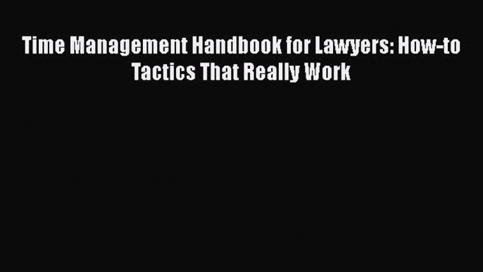 Read Time Management Handbook for Lawyers: How-to Tactics That Really Work Ebook