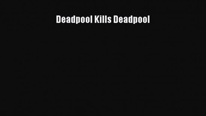 [PDF] Deadpool Kills Deadpool [Read] Full Ebook