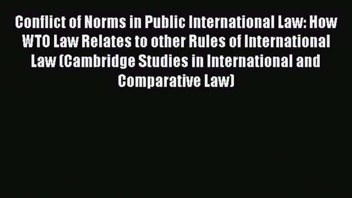 Read Conflict of Norms in Public International Law: How WTO Law Relates to other Rules of International