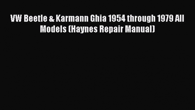 Read VW Beetle & Karmann Ghia 1954 through 1979 All Models (Haynes Repair Manual) Ebook Free