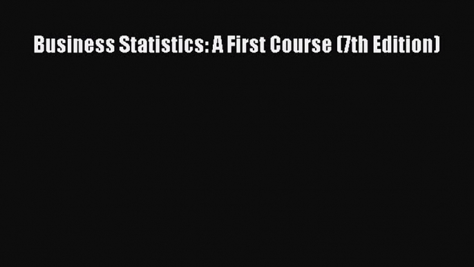 Download Business Statistics: A First Course (7th Edition) PDF Online