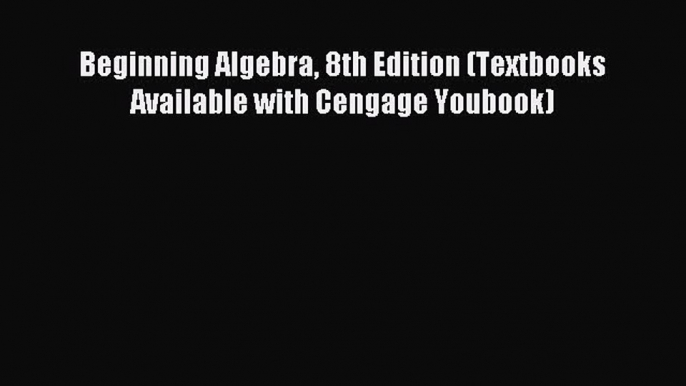 Read Beginning Algebra 8th Edition (Textbooks Available with Cengage Youbook) Ebook Free