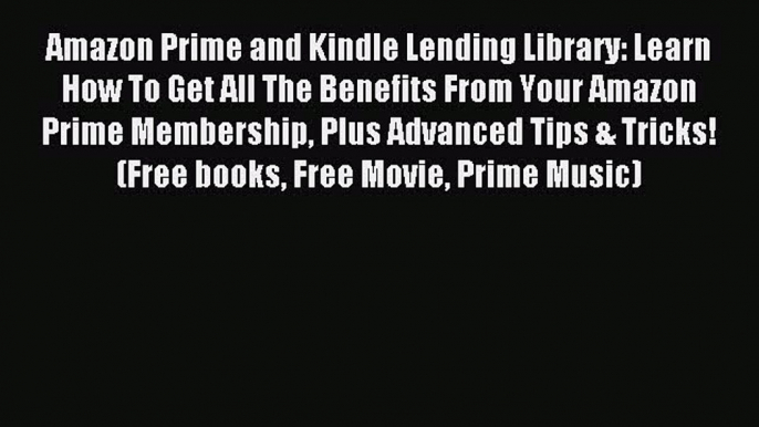 Read Amazon Prime and Kindle Lending Library: Learn How To Get All The Benefits From Your Amazon