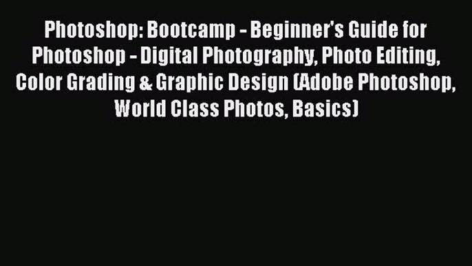 Read Photoshop: Bootcamp - Beginner's Guide for Photoshop - Digital Photography Photo Editing