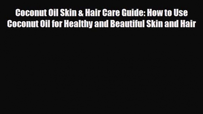 Download ‪Coconut Oil Skin & Hair Care Guide: How to Use Coconut Oil for Healthy and Beautiful