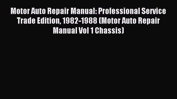 Read Motor Auto Repair Manual: Professional Service Trade Edition 1982-1988 (Motor Auto Repair