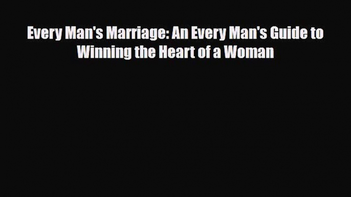 Download ‪Every Man's Marriage: An Every Man's Guide to Winning the Heart of a Woman‬ Ebook