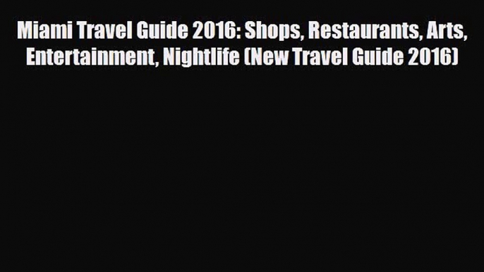 PDF Miami Travel Guide 2016: Shops Restaurants Arts Entertainment Nightlife (New Travel Guide