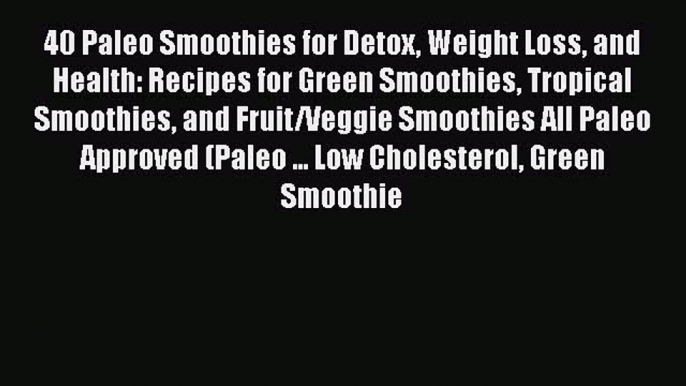 Read 40 Paleo Smoothies for Detox Weight Loss and Health: Recipes for Green Smoothies Tropical