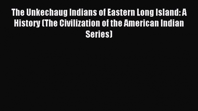 Download The Unkechaug Indians of Eastern Long Island: A History (The Civilization of the American