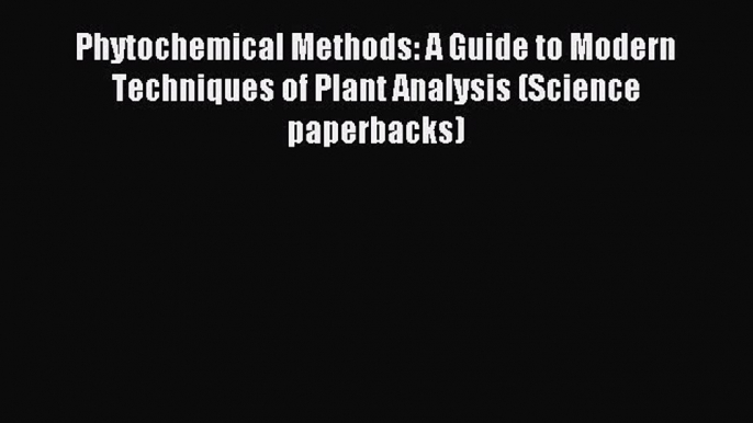 Read Phytochemical Methods: A Guide to Modern Techniques of Plant Analysis (Science paperbacks)