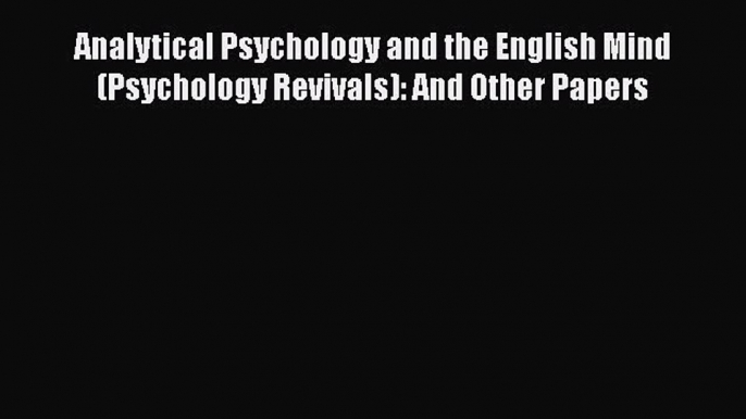 [PDF] Analytical Psychology and the English Mind (Psychology Revivals): And Other Papers [PDF]