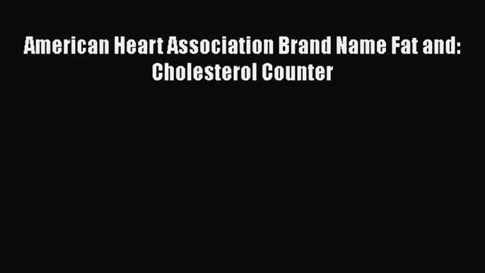 Read American Heart Association Brand Name Fat and: Cholesterol Counter Ebook Free