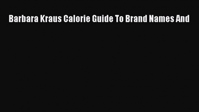 Read Barbara Kraus Calorie Guide To Brand Names And Ebook Free