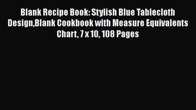 Read Blank Recipe Book: Stylish Blue Tablecloth DesignBlank Cookbook with Measure Equivalents