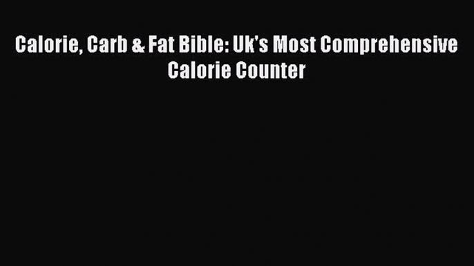 Download Calorie Carb & Fat Bible: Uk's Most Comprehensive Calorie Counter PDF Free