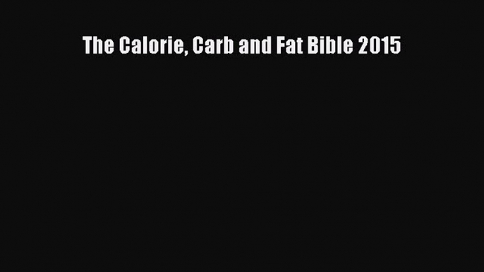 Read The Calorie Carb and Fat Bible 2015 Ebook Free