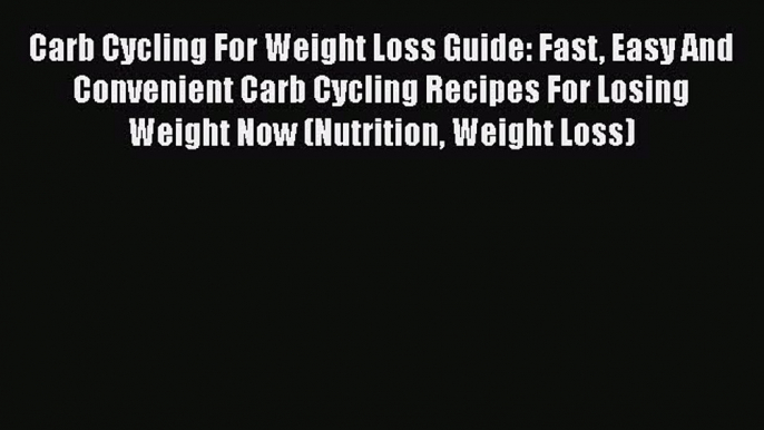 Read Carb Cycling For Weight Loss Guide: Fast Easy And Convenient Carb Cycling Recipes For