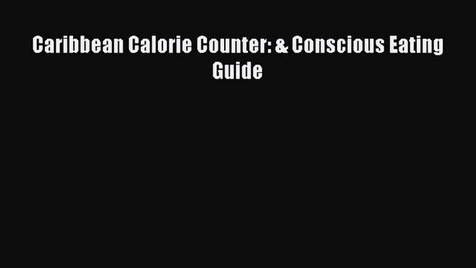 Download Caribbean Calorie Counter: & Conscious Eating Guide PDF Free