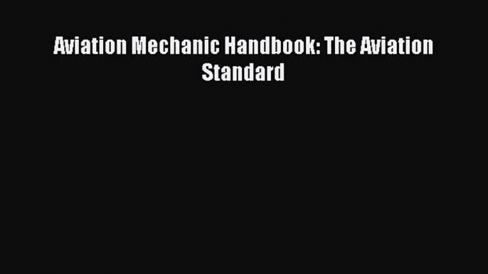 Read Aviation Mechanic Handbook: The Aviation Standard PDF Free