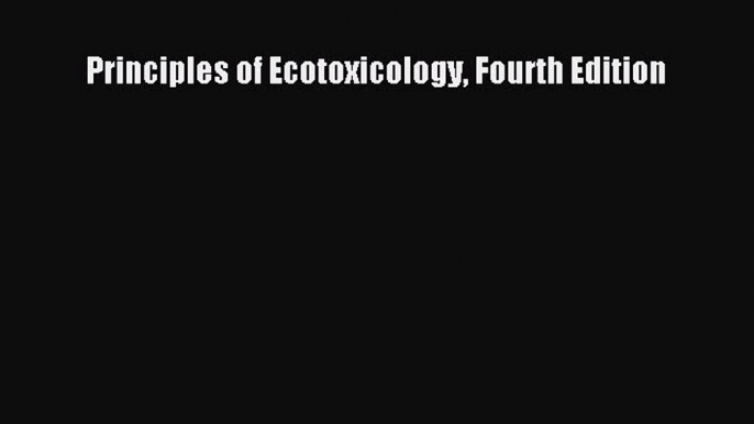 Download Principles of Ecotoxicology Fourth Edition PDF Free