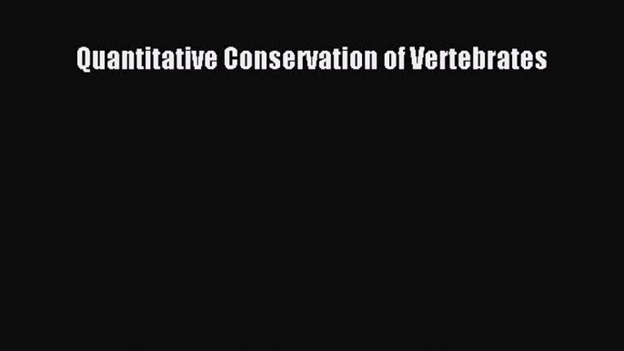 Read Quantitative Conservation of Vertebrates Ebook Free