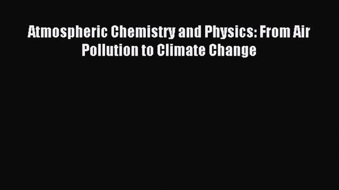 Download Atmospheric Chemistry and Physics: From Air Pollution to Climate Change Ebook Online