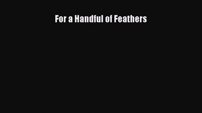 Read For a Handful of Feathers Ebook Free