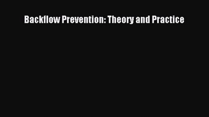 Read Backflow Prevention: Theory and Practice Ebook Free