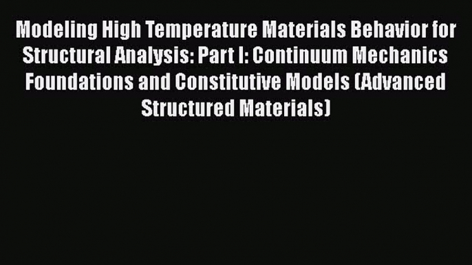 PDF Modeling High Temperature Materials Behavior for Structural Analysis: Part I: Continuum